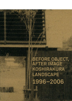 Befor Object,After Image-Koshirakura Landscape 1996-2006